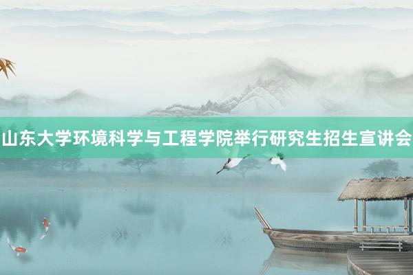 山东大学环境科学与工程学院举行研究生招生宣讲会