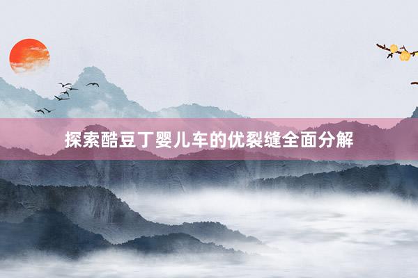 探索酷豆丁婴儿车的优裂缝全面分解